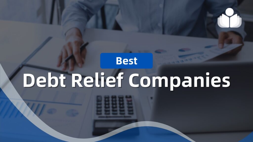 7 Best Debt Relief Companies in 2024 – Pros & Cons Included