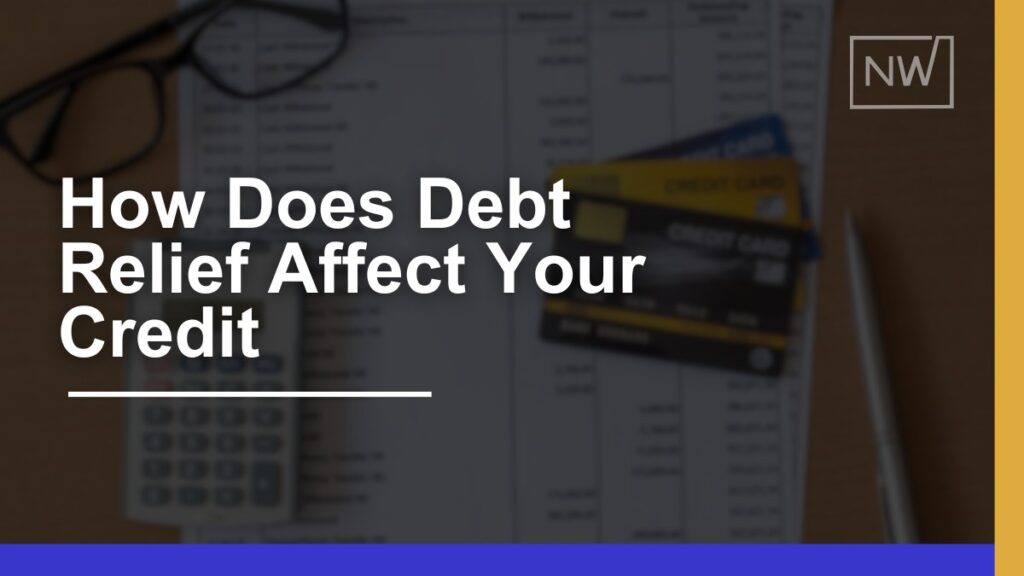 How Does Debt Relief Affect Your Credit? 2024 Guide